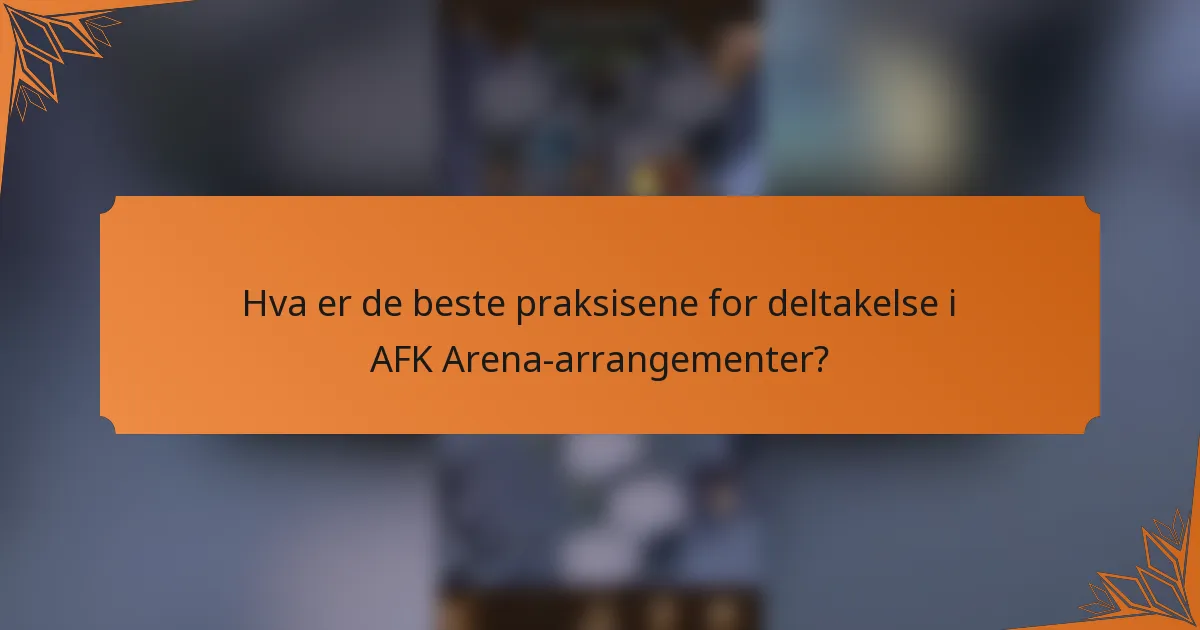 Hva er de beste praksisene for deltakelse i AFK Arena-arrangementer?
