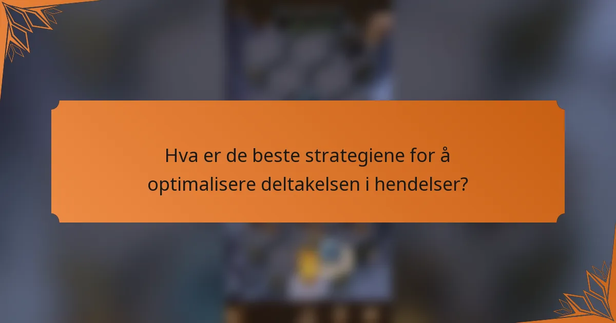 Hva er de beste strategiene for å optimalisere deltakelsen i hendelser?