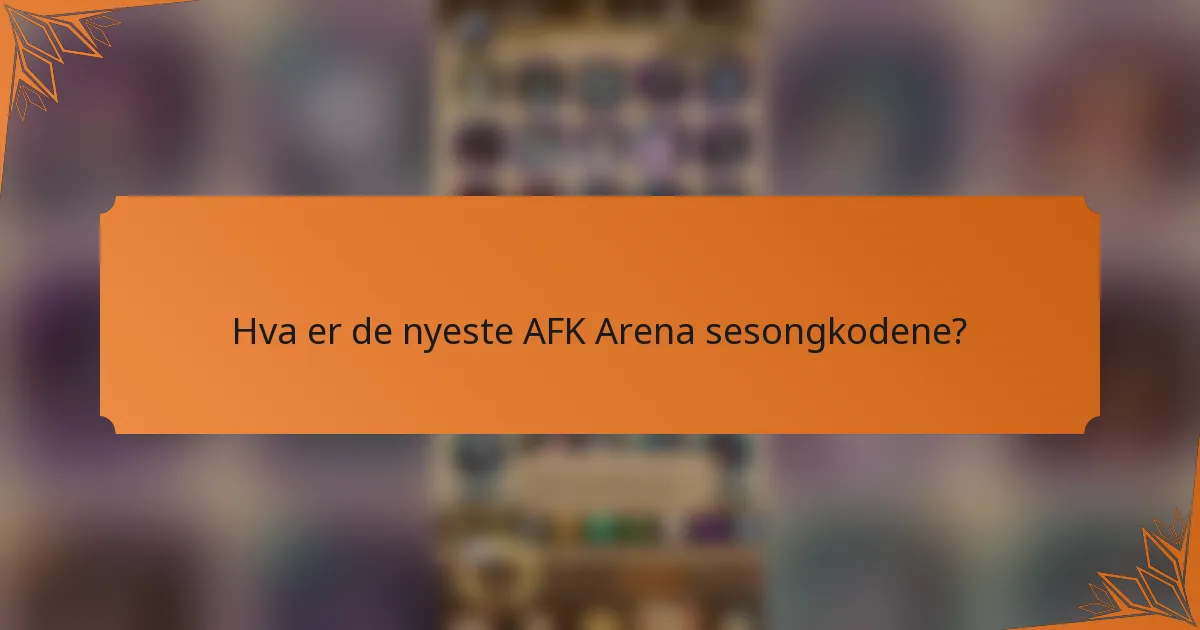 Hva er de nyeste AFK Arena sesongkodene?