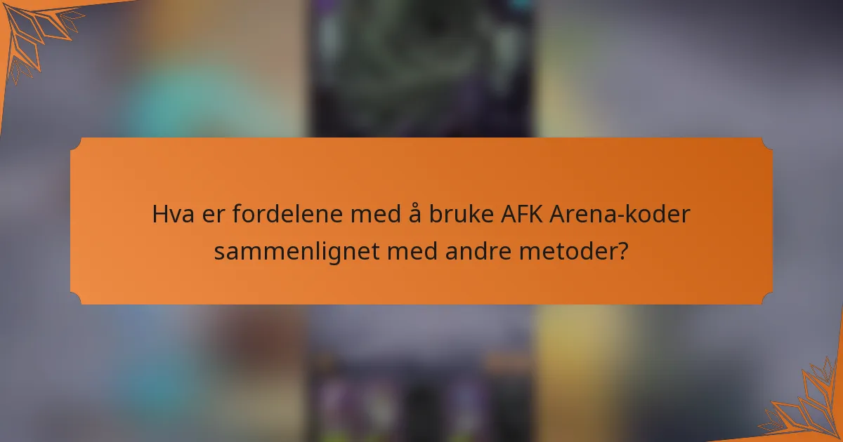 Hva er fordelene med å bruke AFK Arena-koder sammenlignet med andre metoder?