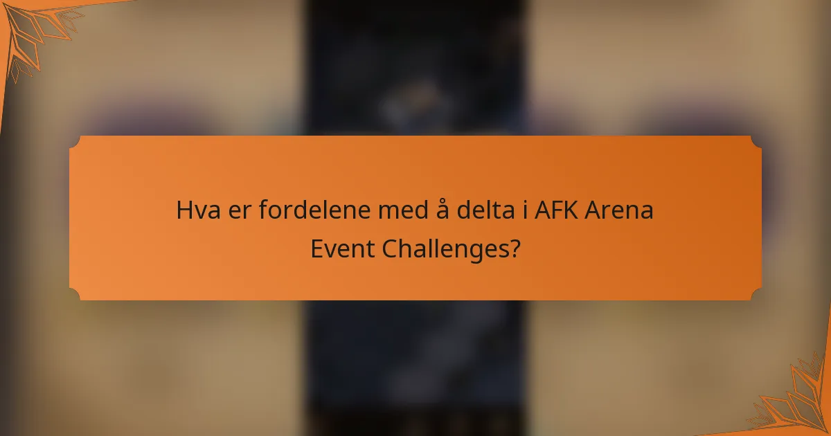 Hva er fordelene med å delta i AFK Arena Event Challenges?