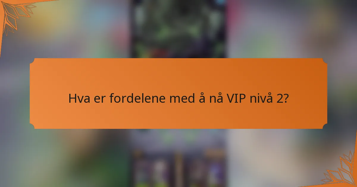 Hva er fordelene med å nå VIP nivå 2?