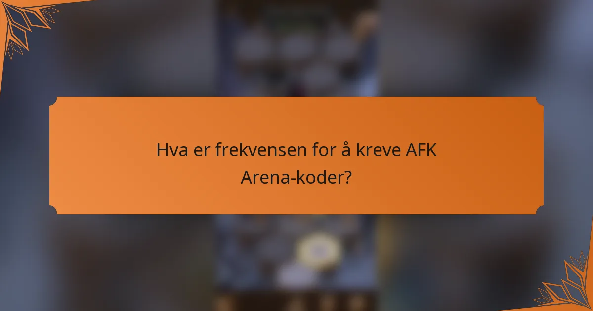 Hva er frekvensen for å kreve AFK Arena-koder?