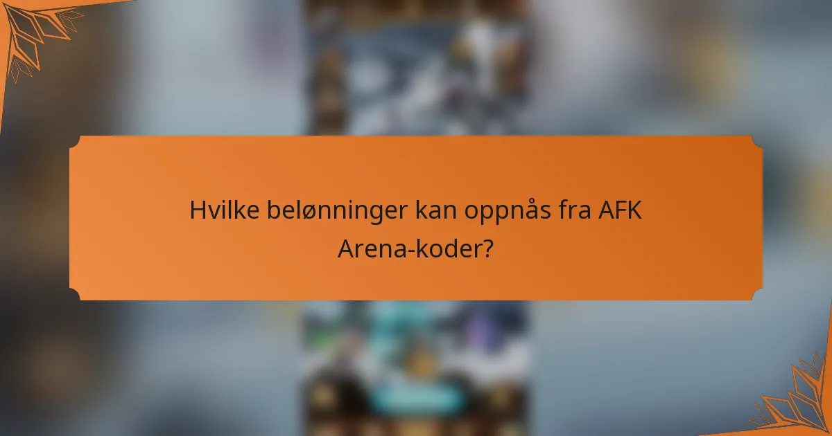 Hvilke belønninger kan oppnås fra AFK Arena-koder?