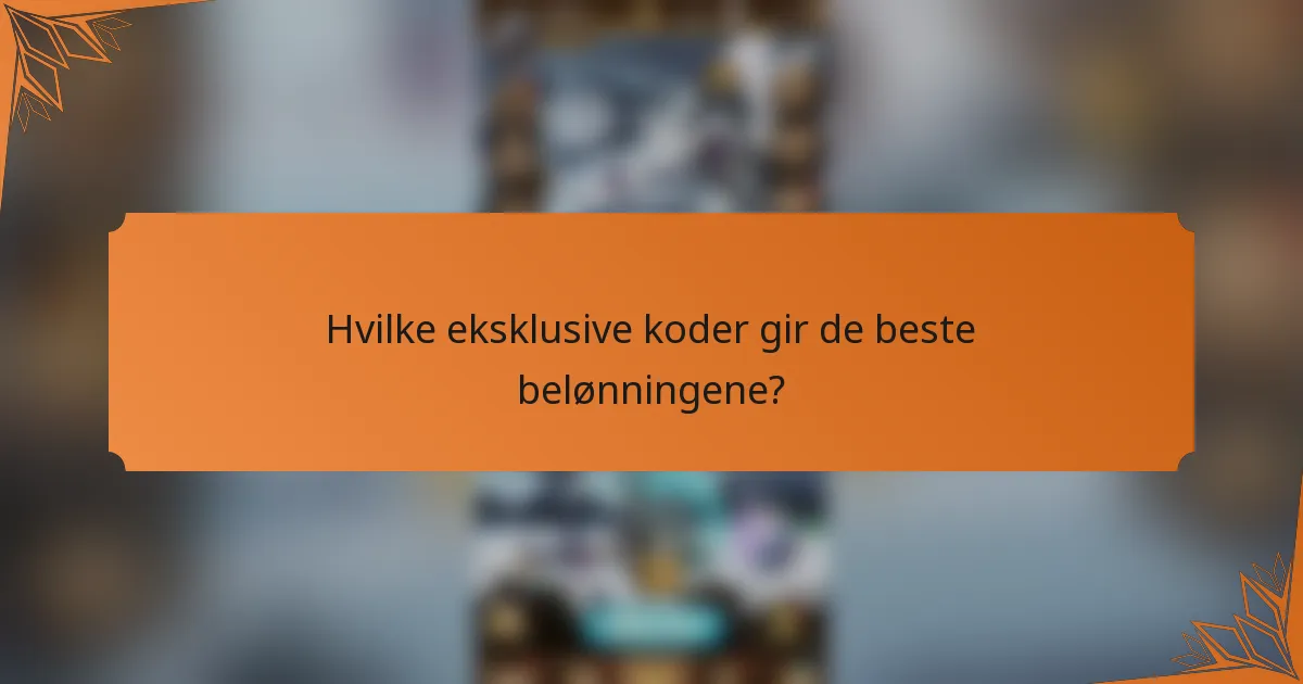 Hvilke eksklusive koder gir de beste belønningene?
