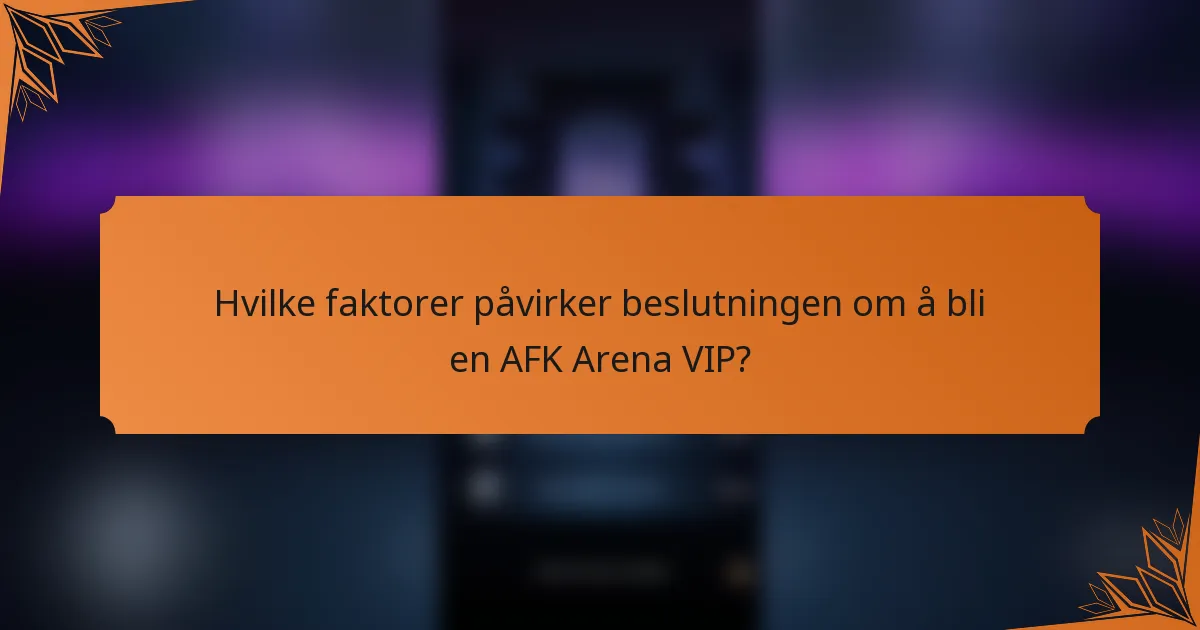 Hvilke faktorer påvirker beslutningen om å bli en AFK Arena VIP?
