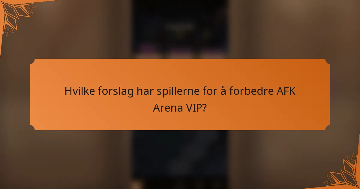 Hvilke forslag har spillerne for å forbedre AFK Arena VIP?