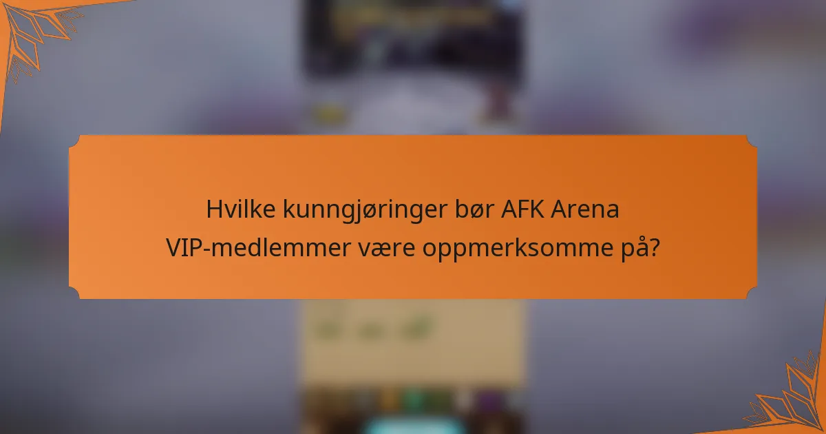 Hvilke kunngjøringer bør AFK Arena VIP-medlemmer være oppmerksomme på?
