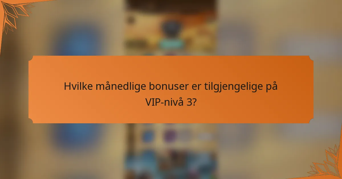 Hvilke månedlige bonuser er tilgjengelige på VIP-nivå 3?