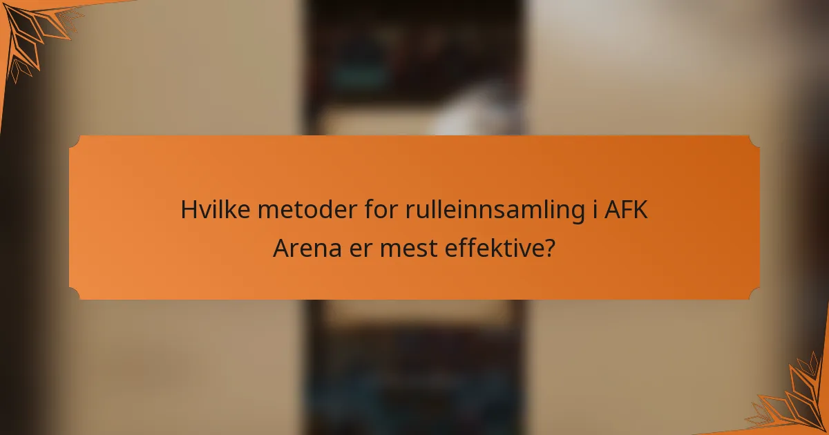 Hvilke metoder for rulleinnsamling i AFK Arena er mest effektive?