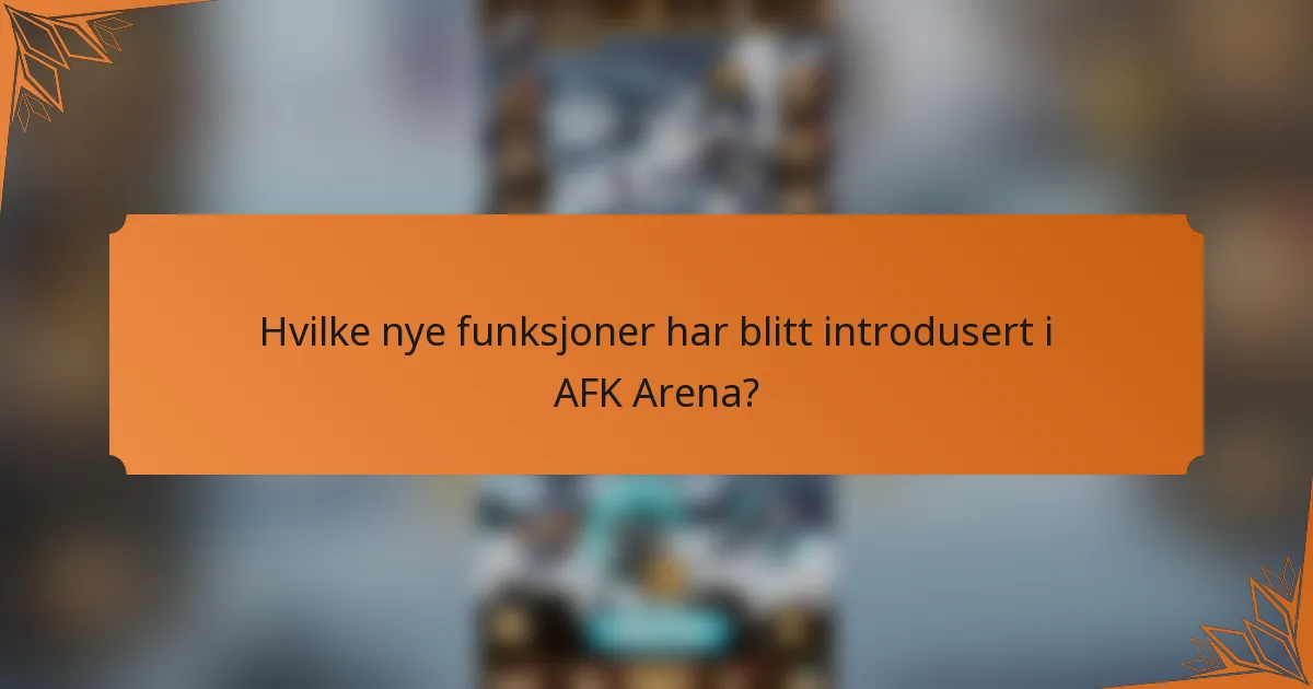 Hvilke nye funksjoner har blitt introdusert i AFK Arena?