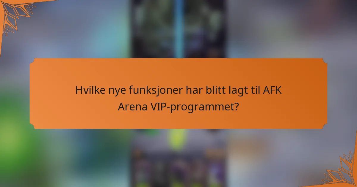 Hvilke nye funksjoner har blitt lagt til AFK Arena VIP-programmet?