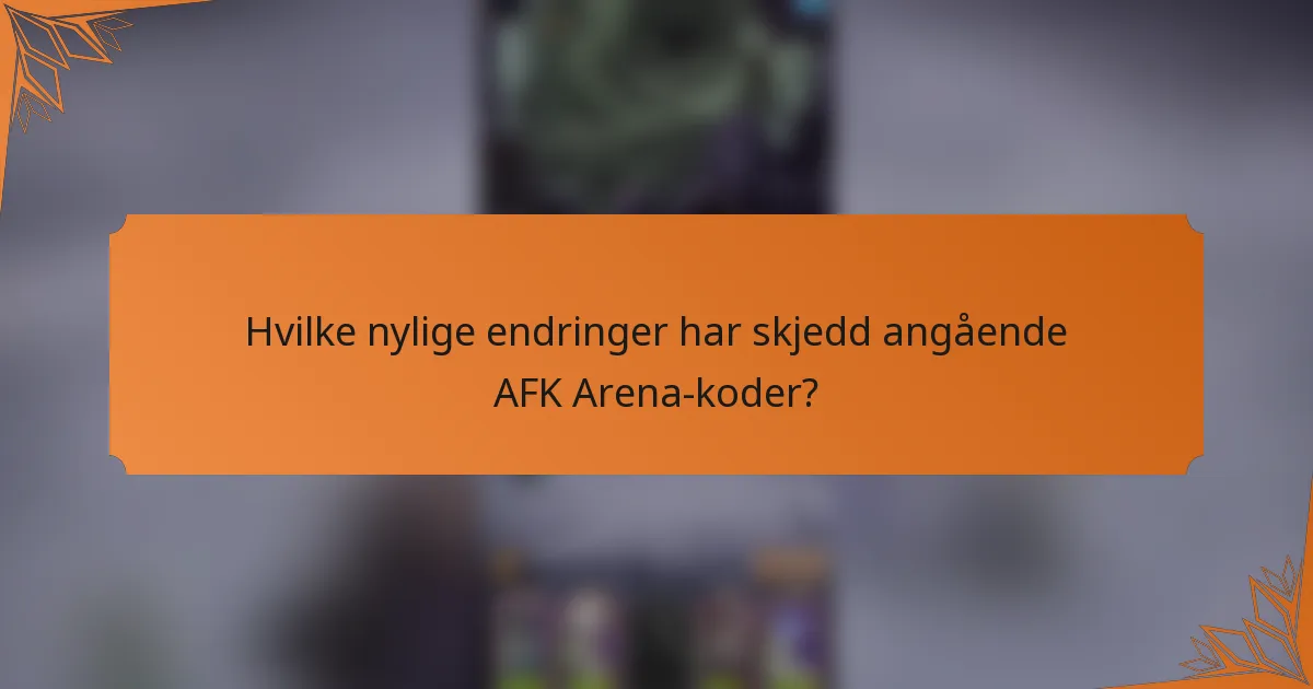 Hvilke nylige endringer har skjedd angående AFK Arena-koder?