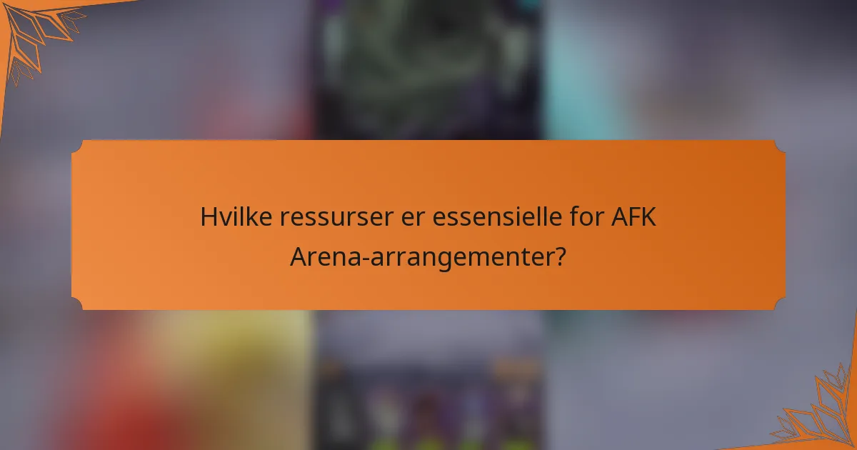 Hvilke ressurser er essensielle for AFK Arena-arrangementer?