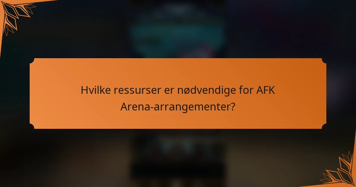 Hvilke ressurser er nødvendige for AFK Arena-arrangementer?