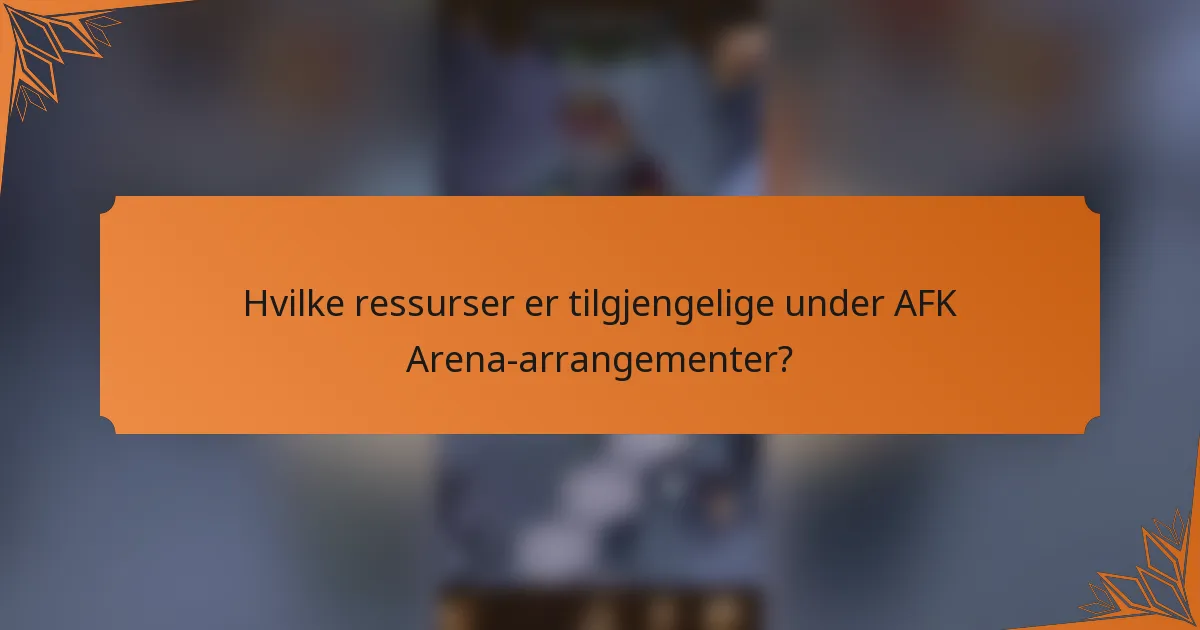 Hvilke ressurser er tilgjengelige under AFK Arena-arrangementer?