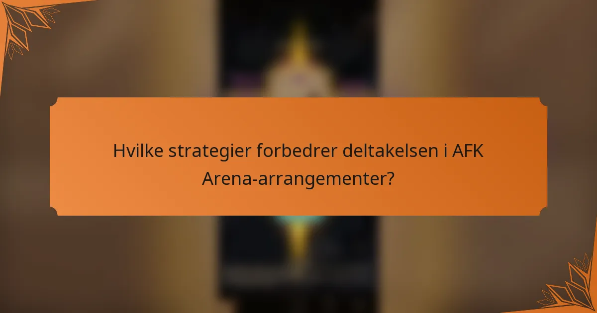 Hvilke strategier forbedrer deltakelsen i AFK Arena-arrangementer?