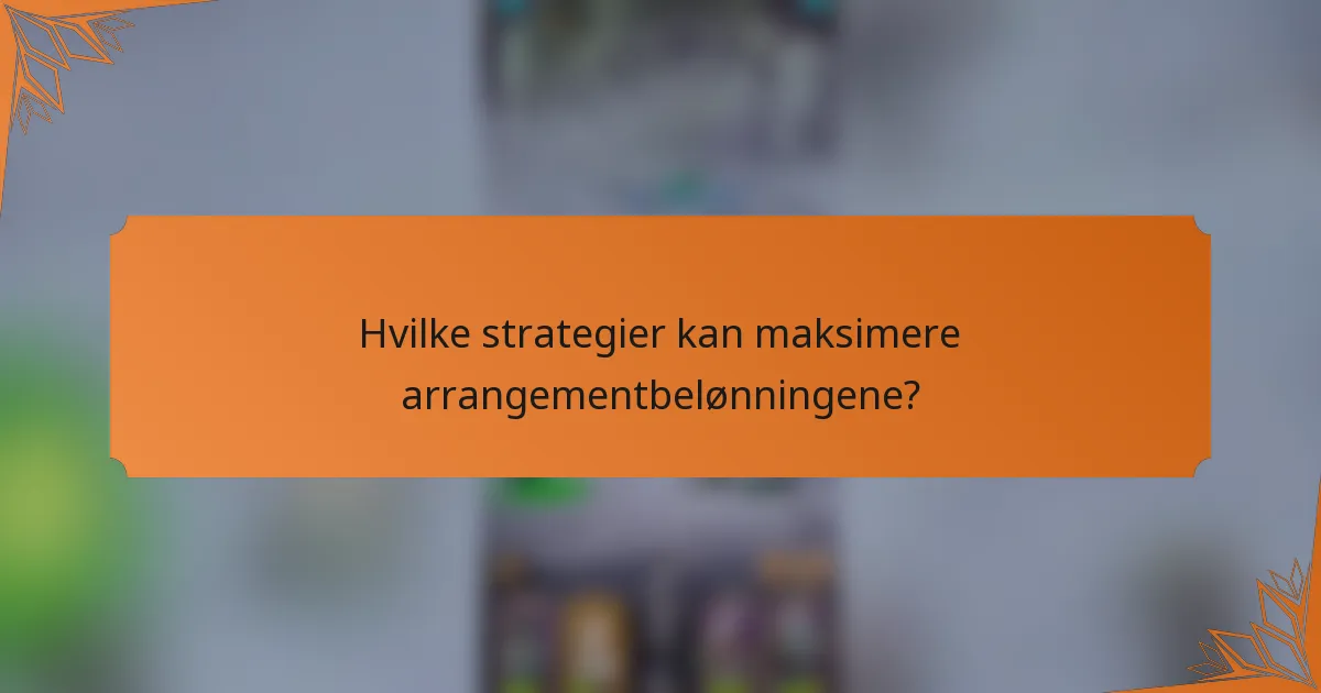 Hvilke strategier kan maksimere arrangementbelønningene?