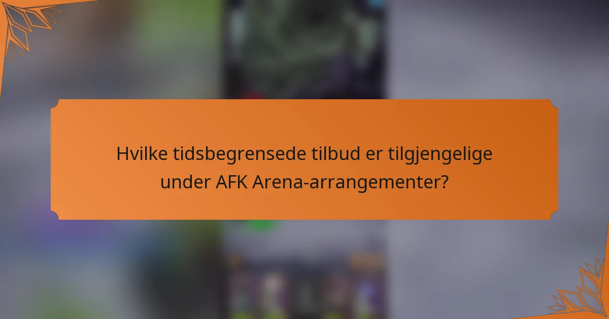 Hvilke tidsbegrensede tilbud er tilgjengelige under AFK Arena-arrangementer?