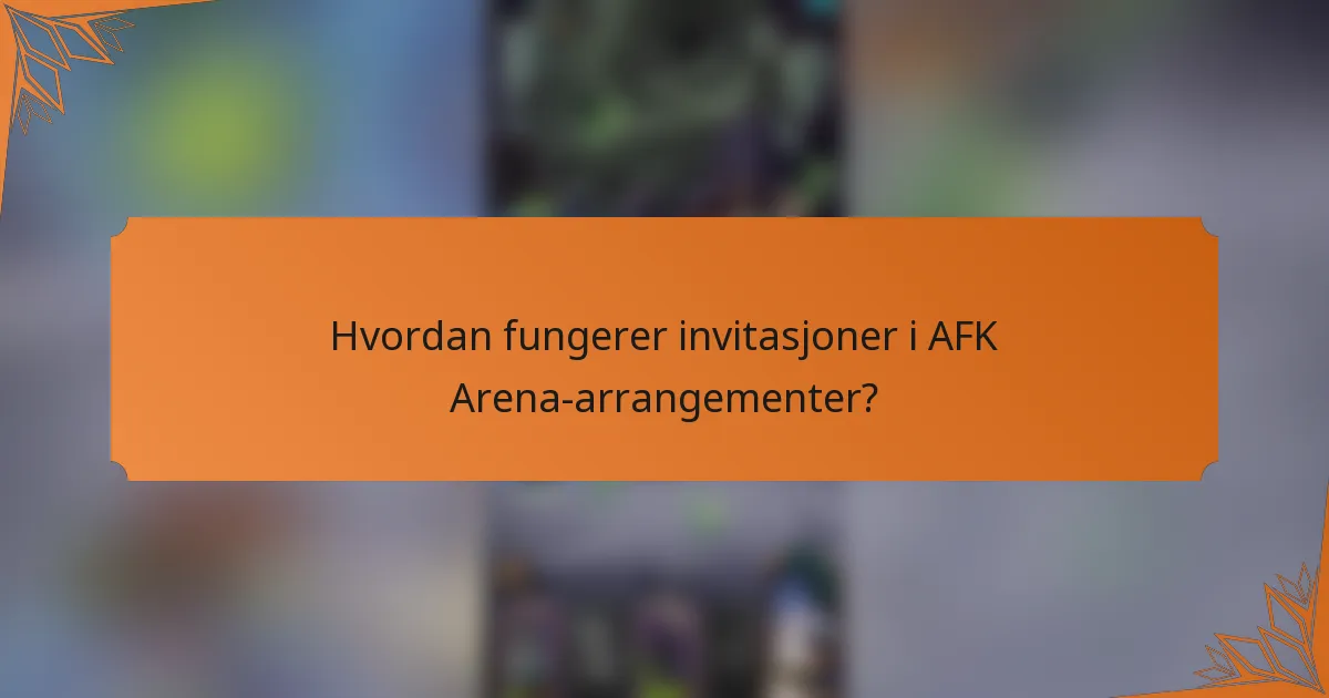 Hvordan fungerer invitasjoner i AFK Arena-arrangementer?