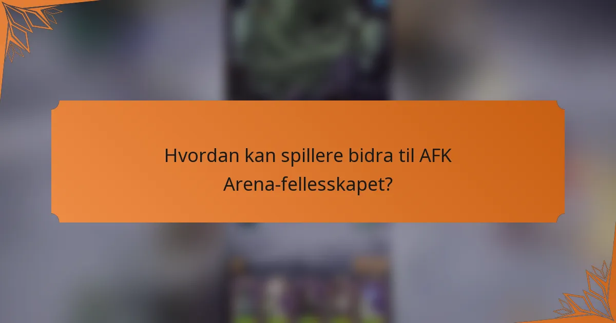 Hvordan kan spillere bidra til AFK Arena-fellesskapet?