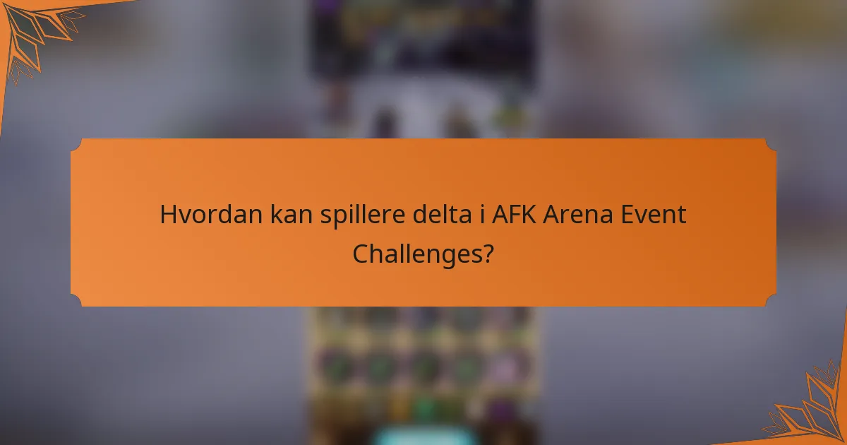 Hvordan kan spillere delta i AFK Arena Event Challenges?