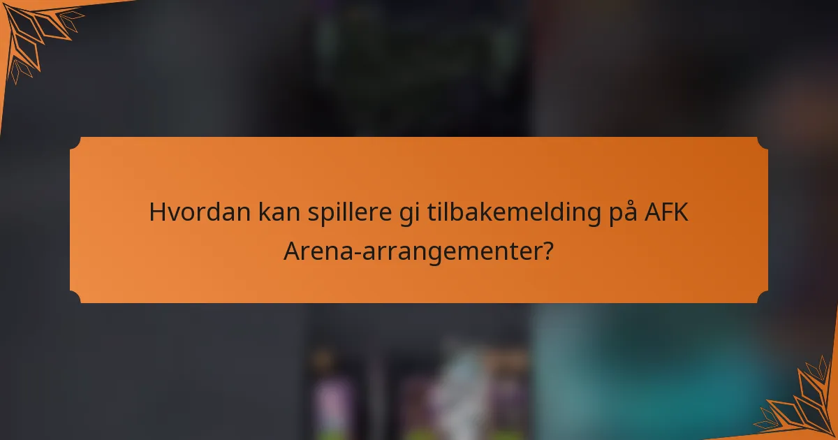 Hvordan kan spillere gi tilbakemelding på AFK Arena-arrangementer?