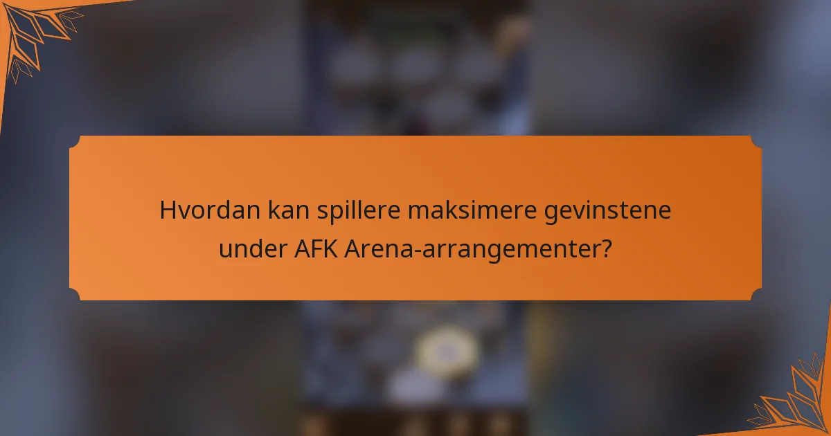 Hvordan kan spillere maksimere gevinstene under AFK Arena-arrangementer?