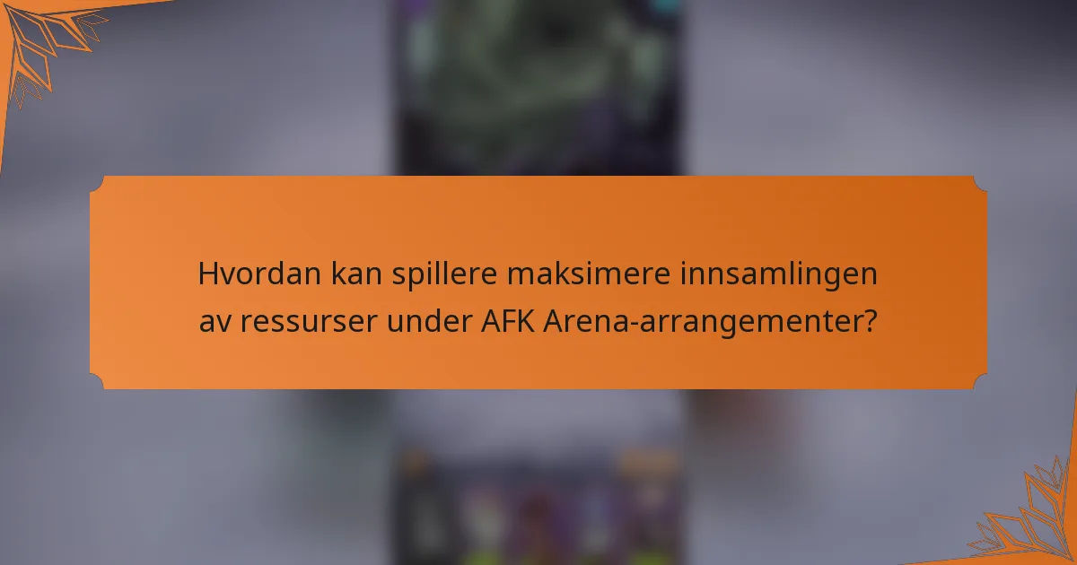 Hvordan kan spillere maksimere innsamlingen av ressurser under AFK Arena-arrangementer?