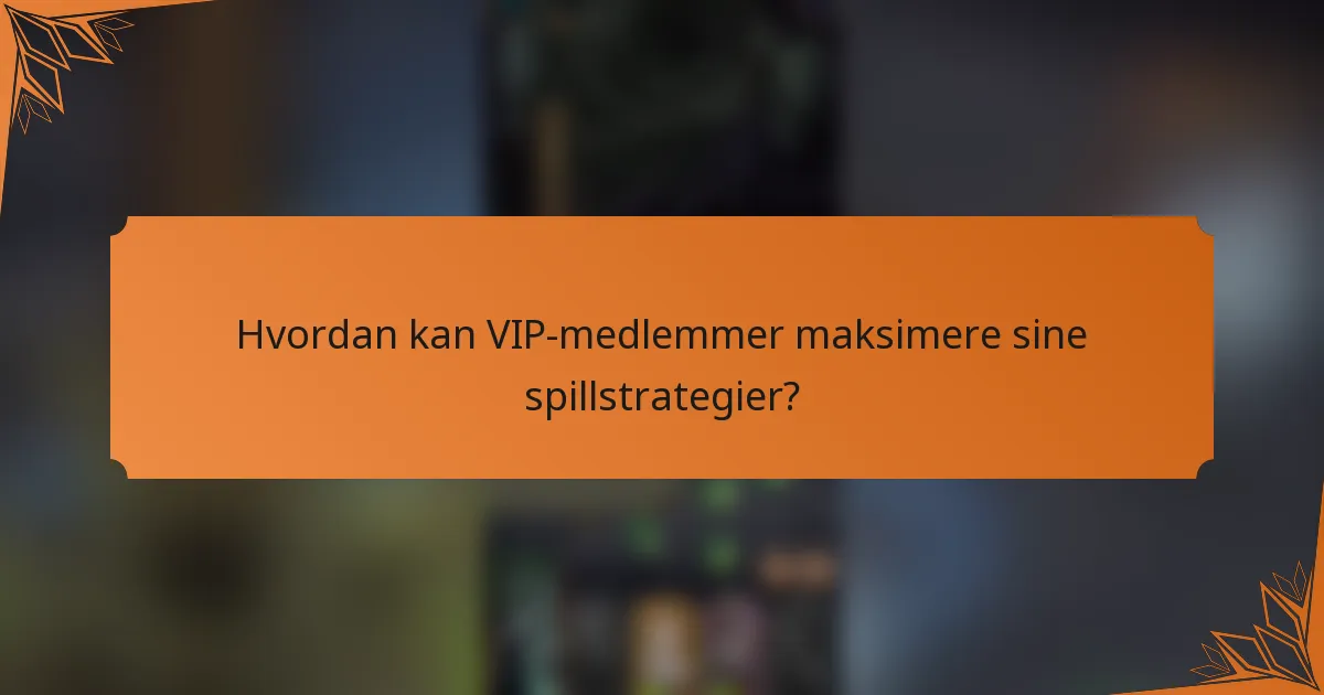 Hvordan kan VIP-medlemmer maksimere sine spillstrategier?