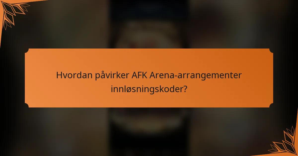 Hvordan påvirker AFK Arena-arrangementer innløsningskoder?