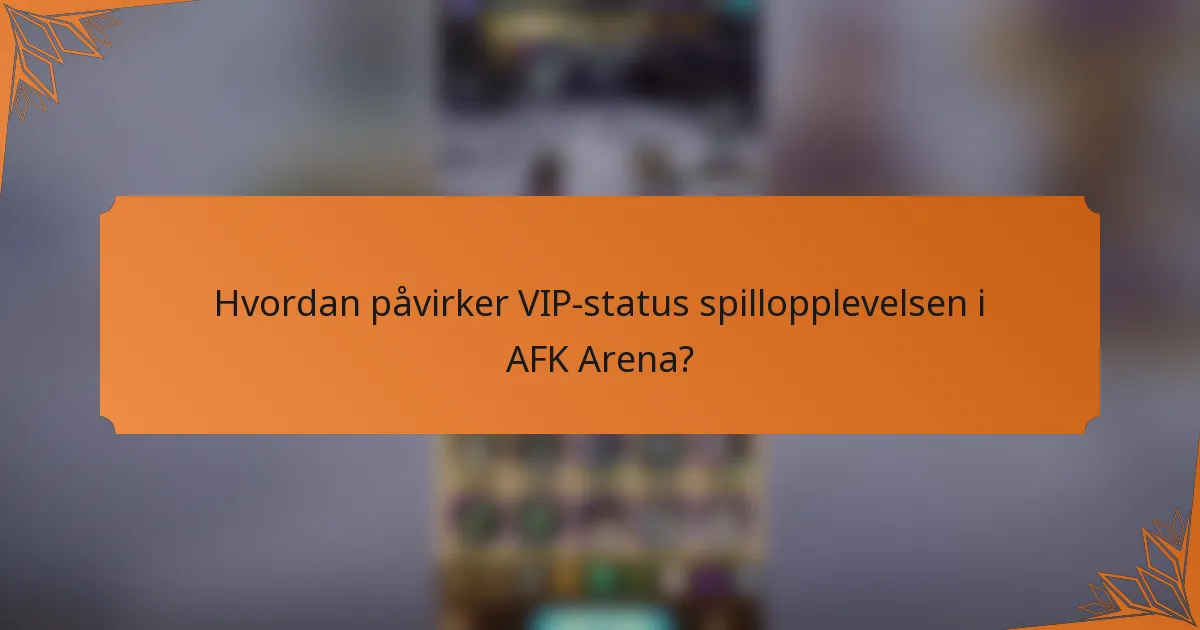 Hvordan påvirker VIP-status spillopplevelsen i AFK Arena?