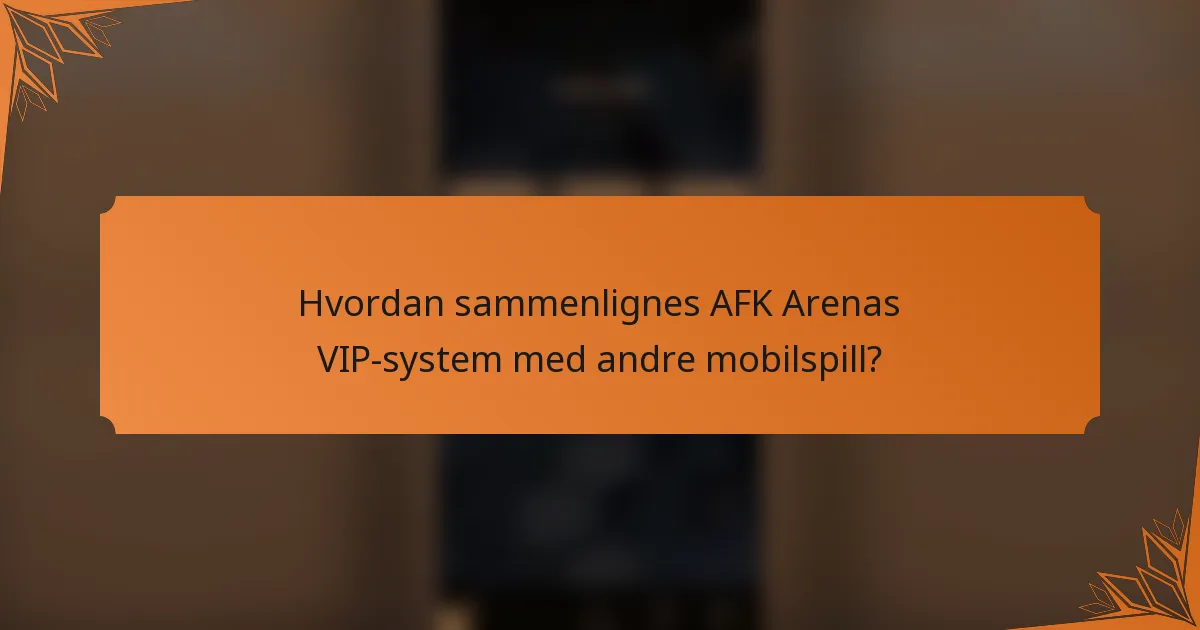 Hvordan sammenlignes AFK Arenas VIP-system med andre mobilspill?