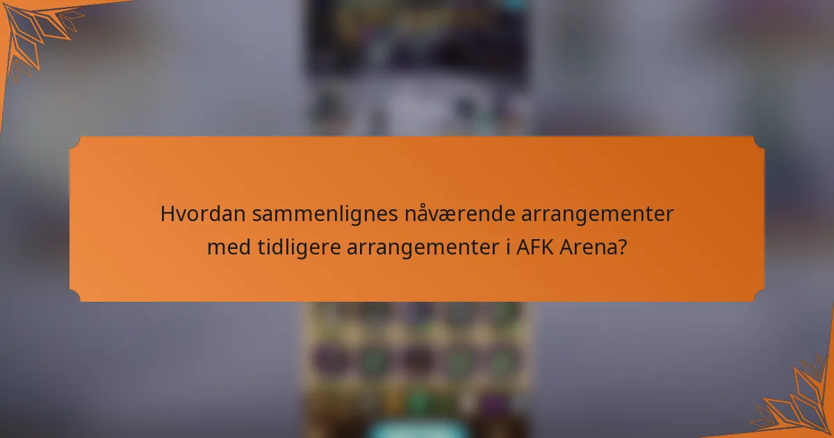 Hvordan sammenlignes nåværende arrangementer med tidligere arrangementer i AFK Arena?
