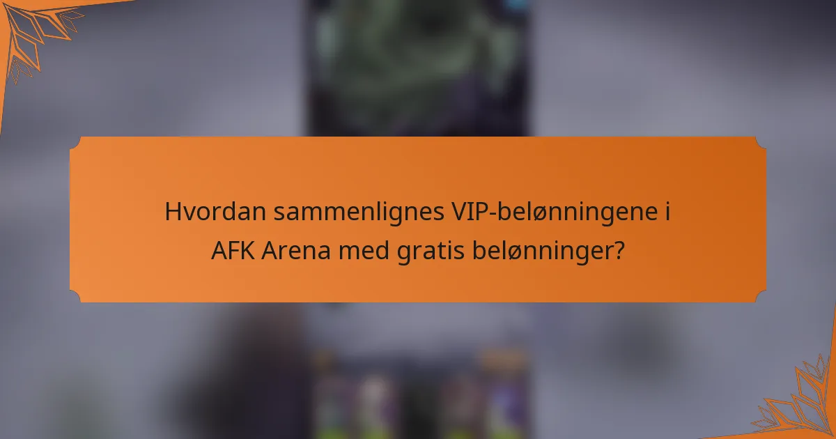 Hvordan sammenlignes VIP-belønningene i AFK Arena med gratis belønninger?
