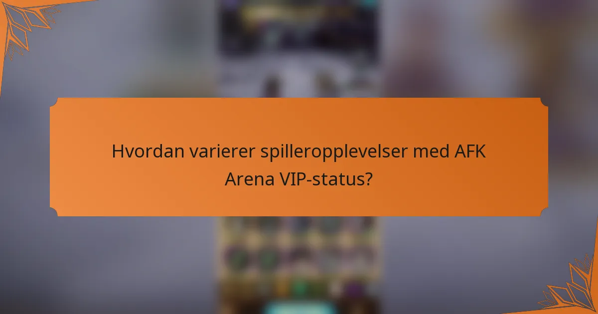 Hvordan varierer spilleropplevelser med AFK Arena VIP-status?