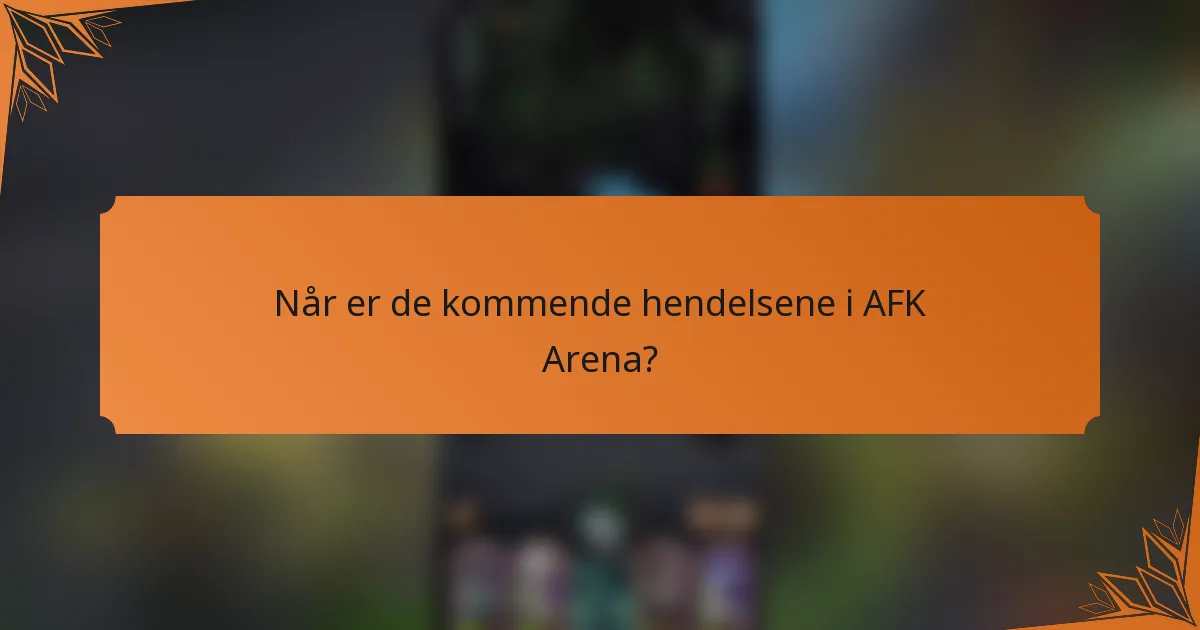 Når er de kommende hendelsene i AFK Arena?