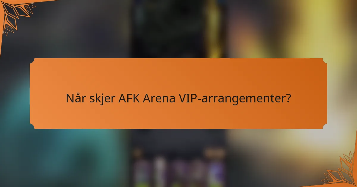 Når skjer AFK Arena VIP-arrangementer?