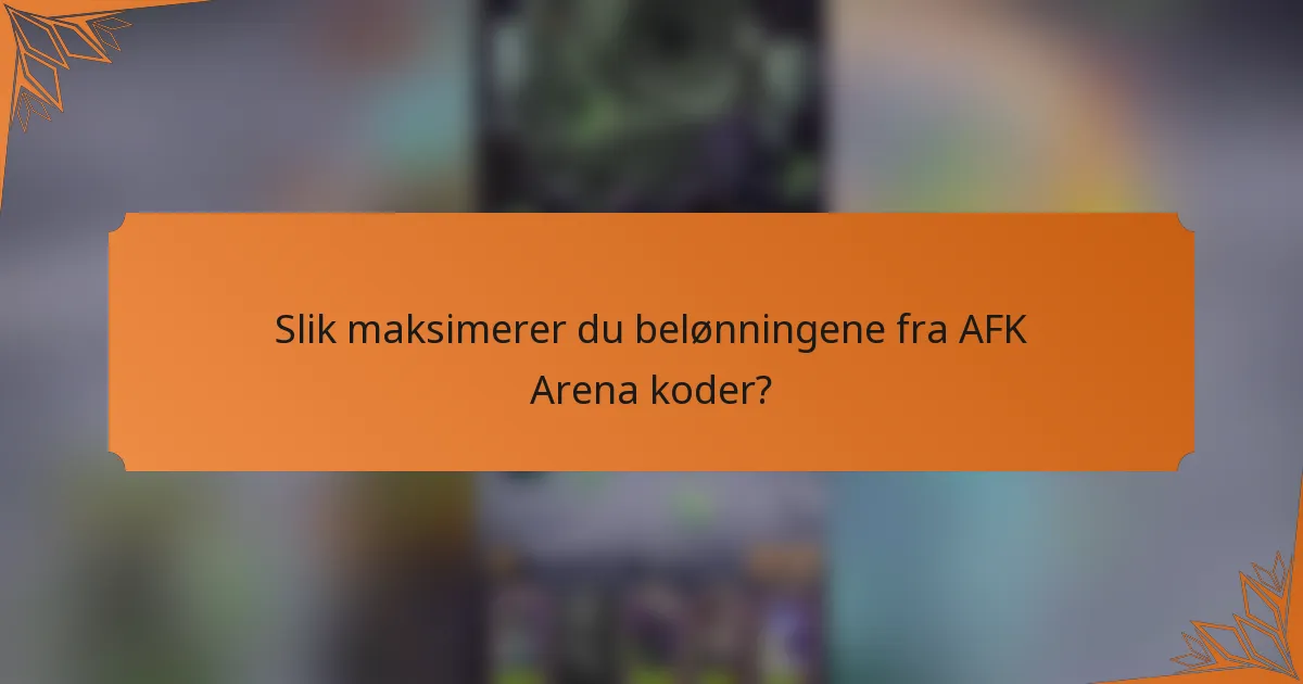 Slik maksimerer du belønningene fra AFK Arena koder?