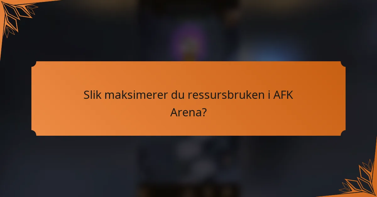 Slik maksimerer du ressursbruken i AFK Arena?